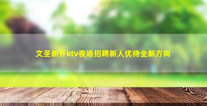 文圣新开ktv夜场招聘新人优待全新方向
